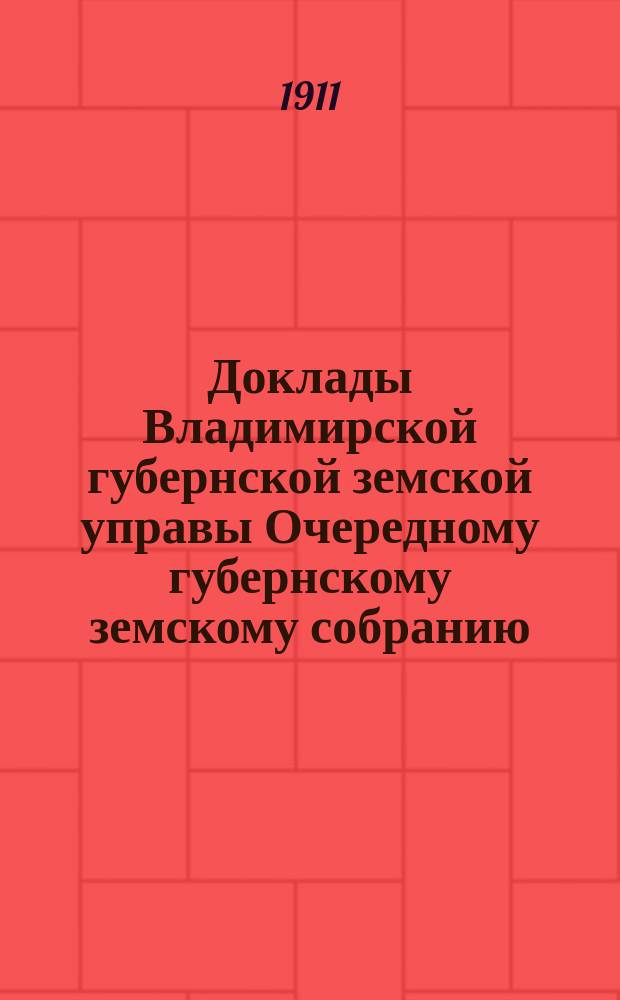 Доклады Владимирской губернской земской управы Очередному губернскому земскому собранию.. : По Эмеритальной кассе. ... 1911 года
