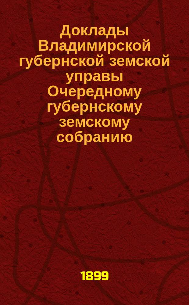 Доклады Владимирской губернской земской управы Очередному губернскому земскому собранию.. : По агрономической организации По 1 отделению. ... 1899 года