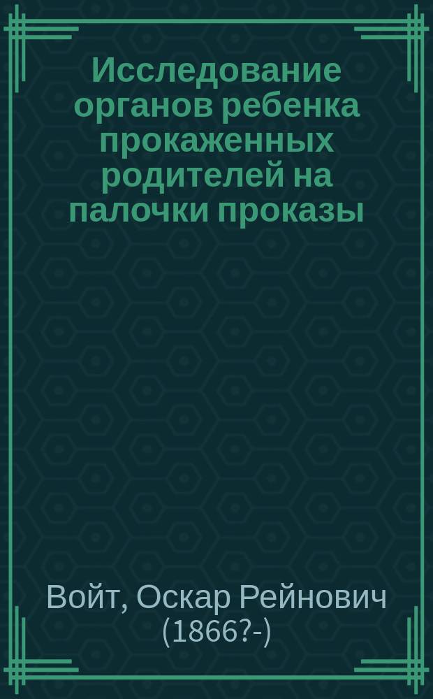 Исследование органов ребенка прокаженных родителей на палочки проказы : (Доклад, чит. в Рус. сифилидол. и дерматол. о-ве)