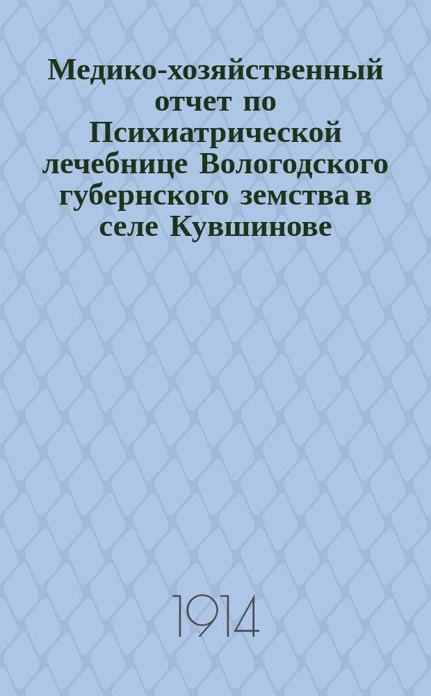 Медико-хозяйственный отчет по Психиатрической лечебнице Вологодского губернского земства в селе Кувшинове... за 1913 год