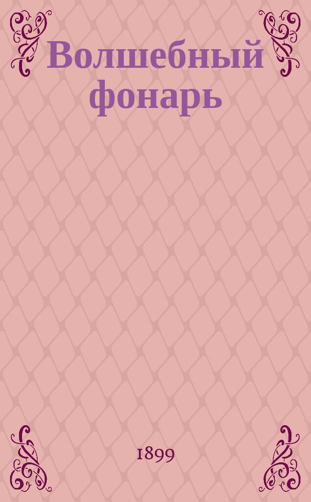Волшебный фонарь : Журн. спец. посвящ. всем вопросам устройства и постановки народных чтений в России организации чтения для учащихся. Г. 1-9
