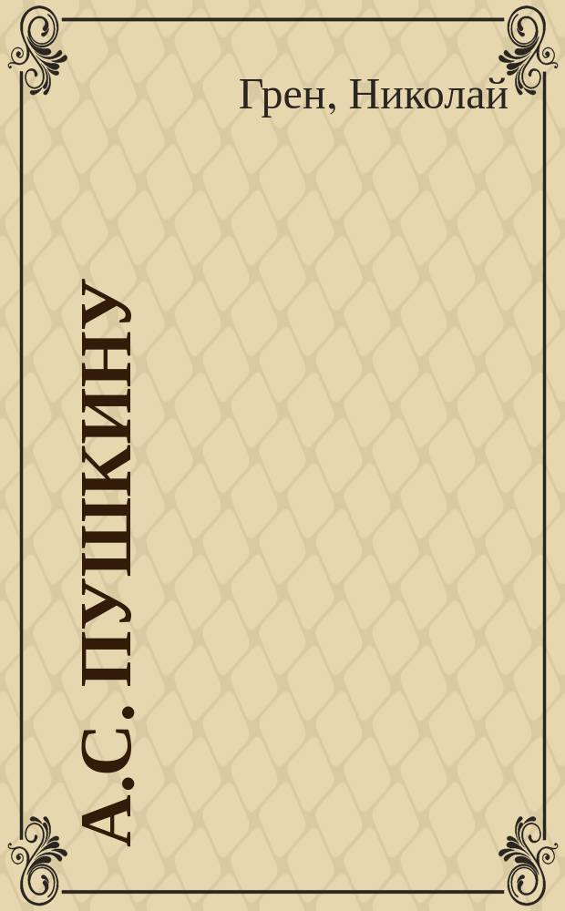А.С. Пушкину : Стихотворение, прочитанное на пушкинском обеде 26 мая 1899 г., в Москве