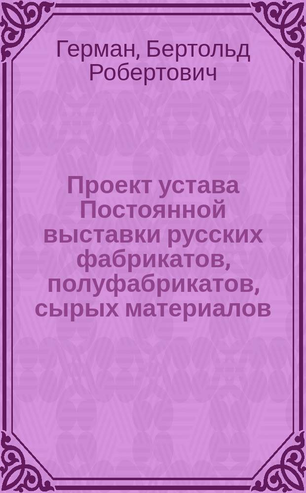 Проект устава Постоянной выставки русских фабрикатов, полуфабрикатов, сырых материалов, кустарных и художественных произведений в Германии