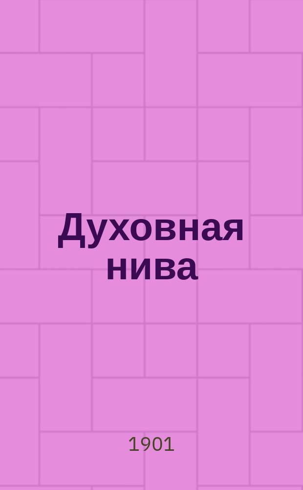 Духовная нива : Сборник назидательных рассказов для чтения дома, в школе и при внебогослужебных собеседованиях с простым народом. Вып. 4
