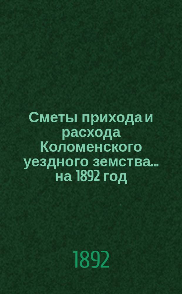 Сметы прихода и расхода Коломенского уездного земства... на 1892 год