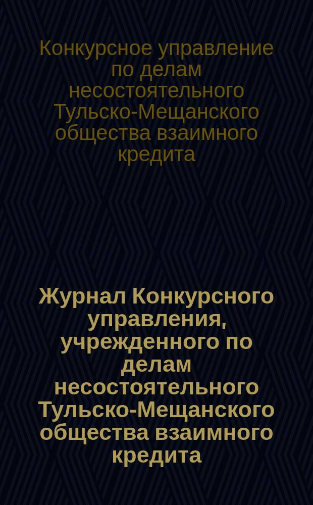Журнал Конкурсного управления, учрежденного по делам несостоятельного Тульско-Мещанского общества взаимного кредита. Апреля 15 дня 1899 года за № 268