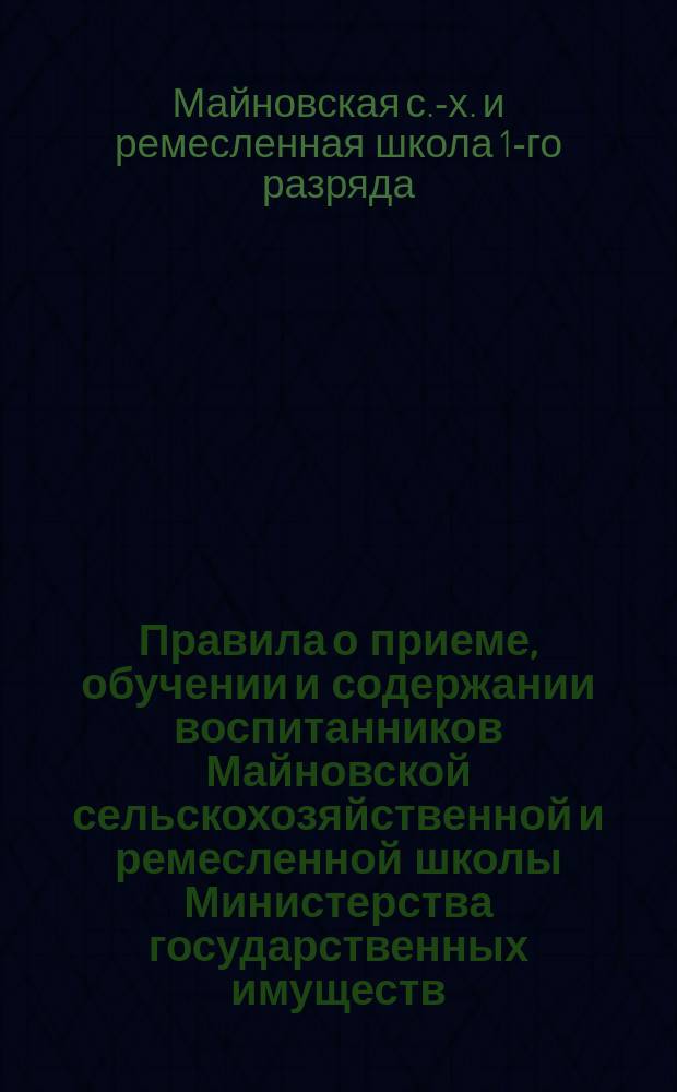Правила о приеме, обучении и содержании воспитанников Майновской сельскохозяйственной и ремесленной школы Министерства государственных имуществ