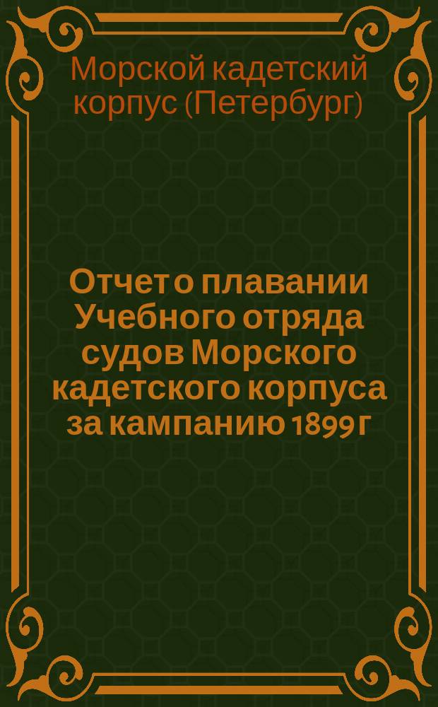 Отчет о плавании Учебного отряда судов Морского кадетского корпуса за кампанию 1899 г.