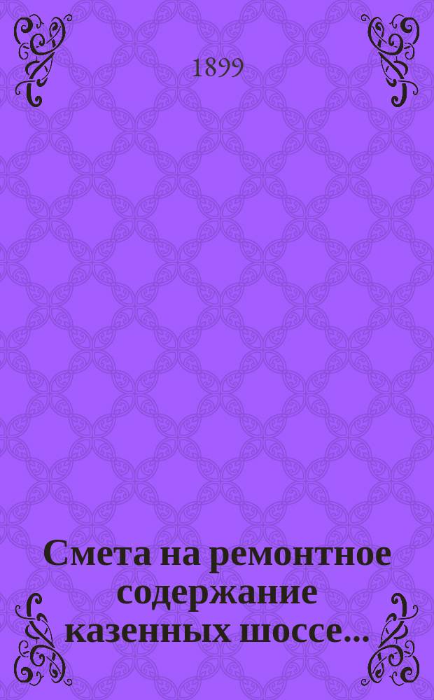Смета на ремонтное содержание казенных шоссе...