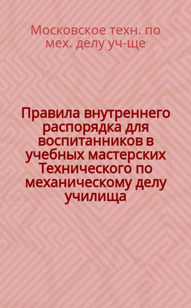 Правила внутреннего распорядка для воспитанников в учебных мастерских Технического по механическому делу училища