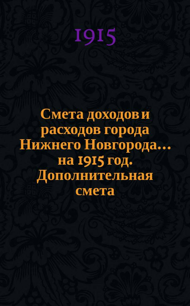 Смета доходов и расходов города Нижнего Новгорода... ... на 1915 год. Дополнительная смета... : Дополнительная смета... № 4-й