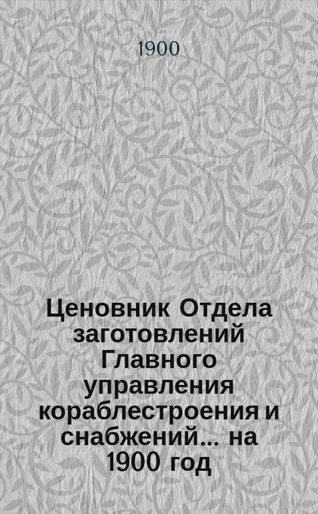 Ценовник Отдела заготовлений Главного управления кораблестроения и снабжений... на 1900 год