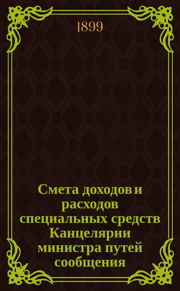 Смета доходов и расходов специальных средств Канцелярии министра путей сообщения... на 1900 год