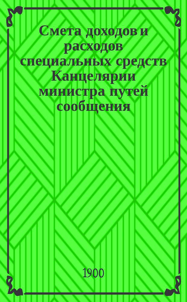 Смета доходов и расходов специальных средств Канцелярии министра путей сообщения... на 1901 год