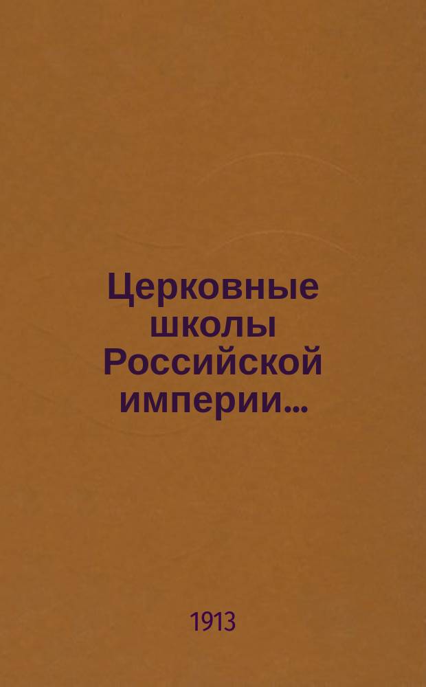 Церковные школы Российской империи.. : Извлечение из всеподданейшего отчета обер-прокурора Святейшего синода по ведомству православного вероисповедания... за 1911-1912 годы