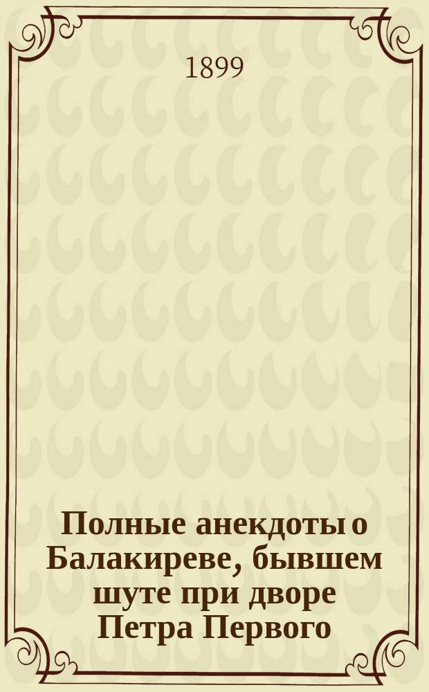 Полные анекдоты о Балакиреве, бывшем шуте при дворе Петра Первого