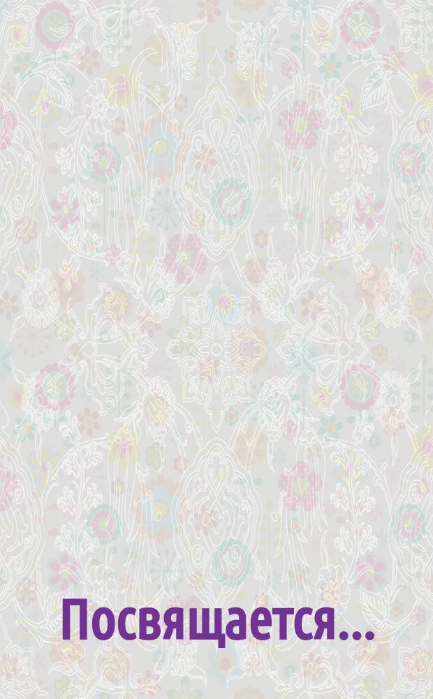 Посвящается.. : [Стихи]. ... Марии : ...Марии Сергеевне Малич