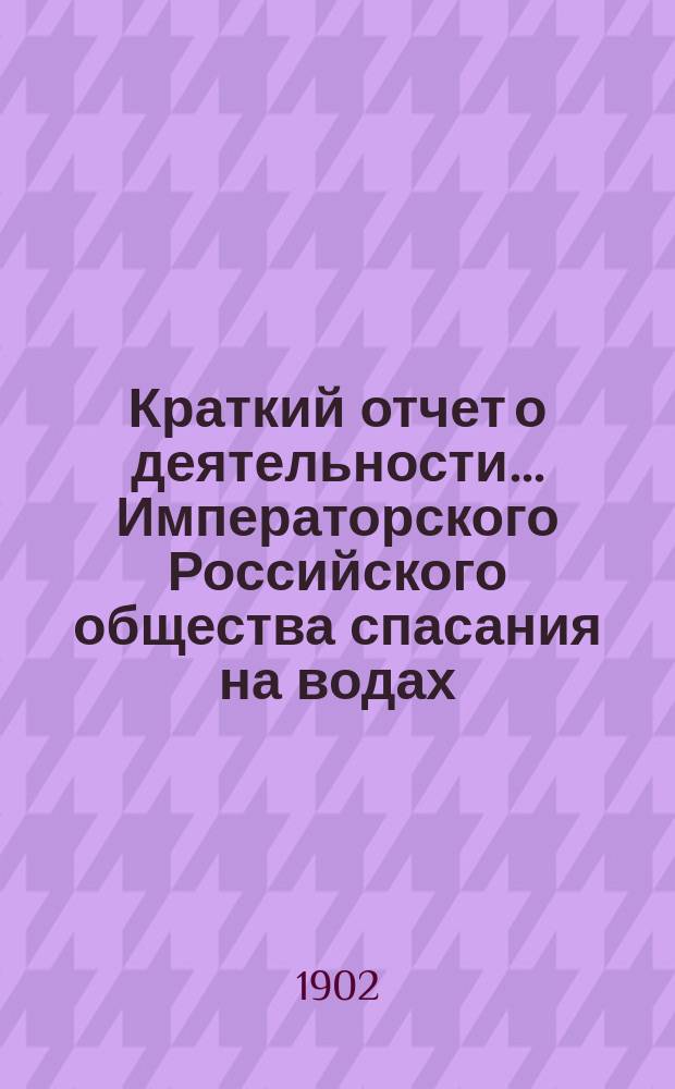 Краткий отчет о деятельности... Императорского Российского общества спасания на водах. за 1900 и 1901 гг.