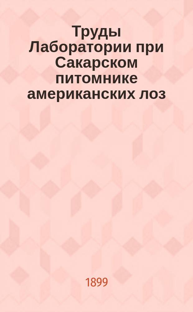 Труды Лаборатории при Сакарском питомнике американских лоз : Прил. к Отчету Кавказск. филоксерного комитета. Вып. 5-7. Г. 5