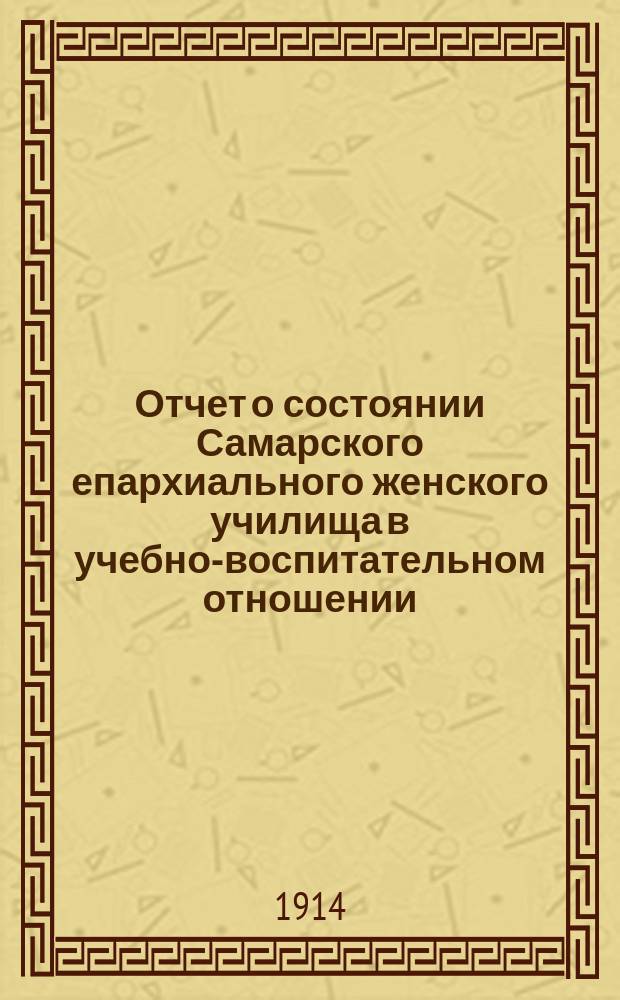 Отчет о состоянии Самарского епархиального женского училища в учебно-воспитательном отношении... ... за 1912-13 учебный год