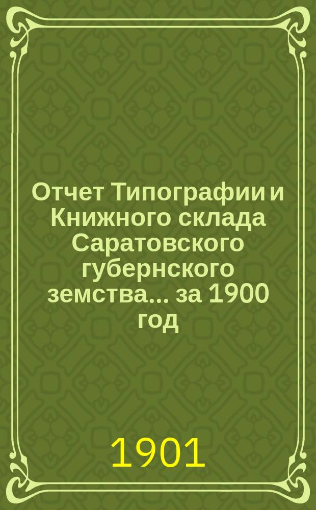 Отчет Типографии и Книжного склада Саратовского губернского земства... ... за 1900 год