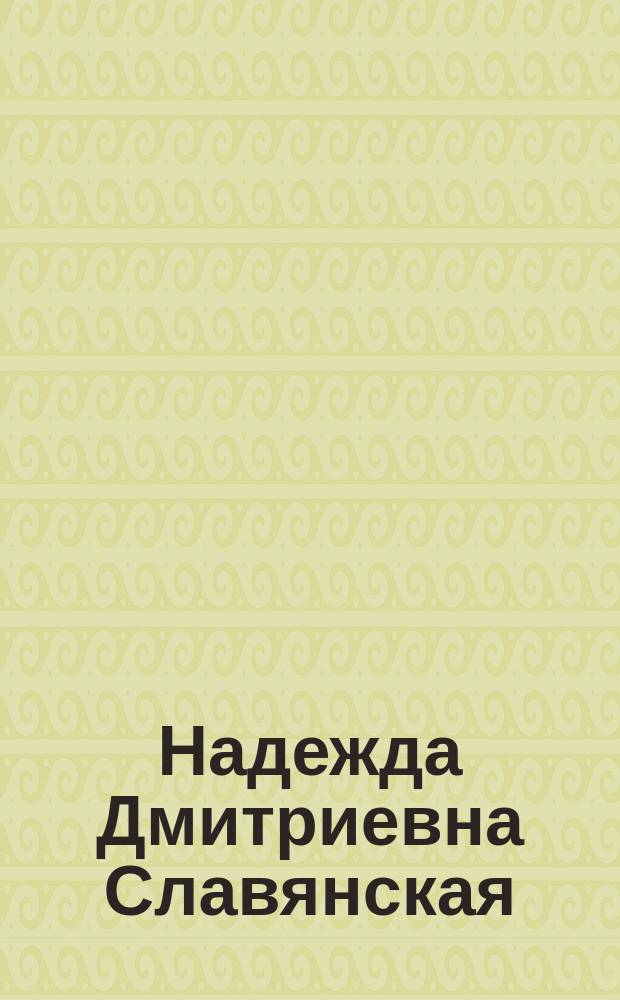 Надежда Дмитриевна Славянская : Краткий очерк деятельности