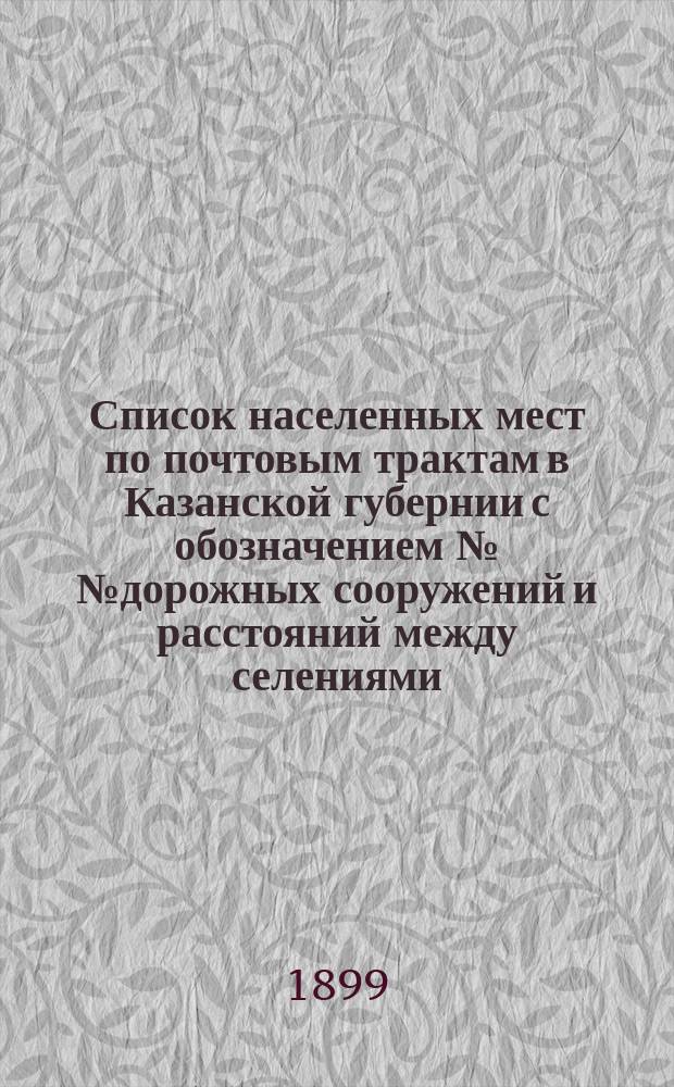 Список населенных мест по почтовым трактам в Казанской губернии с обозначением №№ дорожных сооружений и расстояний между селениями