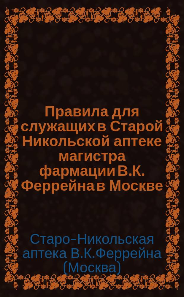 Правила для служащих в Старой Никольской аптеке магистра фармации В.К. Феррейна в Москве