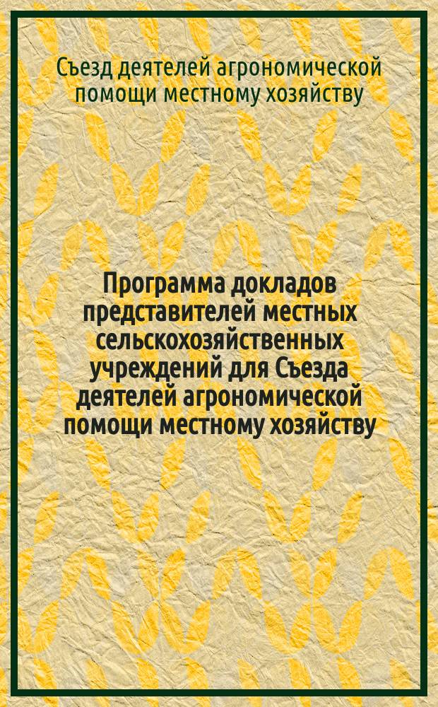 Программа докладов представителей местных сельскохозяйственных учреждений для Съезда деятелей агрономической помощи местному хозяйству