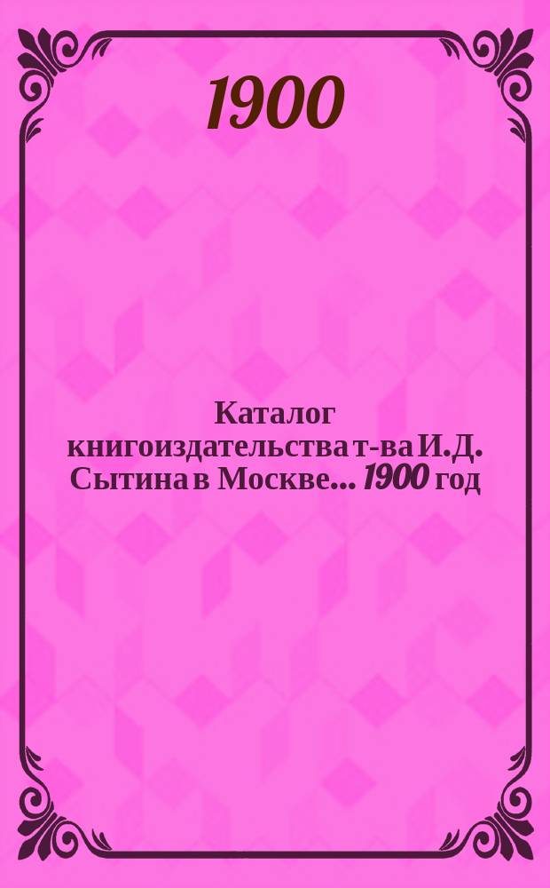Каталог книгоиздательства т-ва И.Д. Сытина в Москве... ... 1900 год