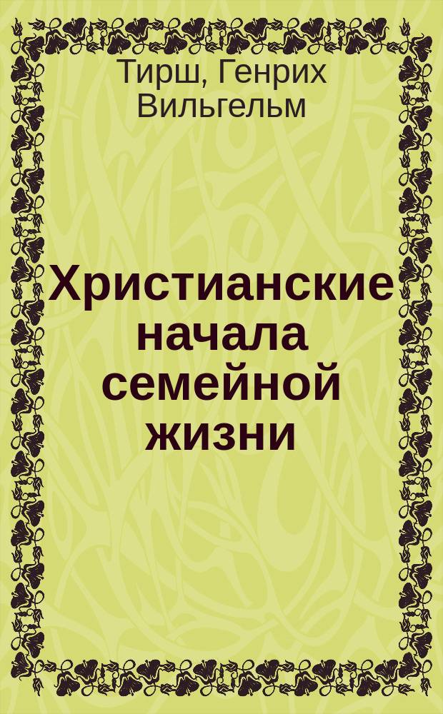 Христианские начала семейной жизни : Пер. с немецкого