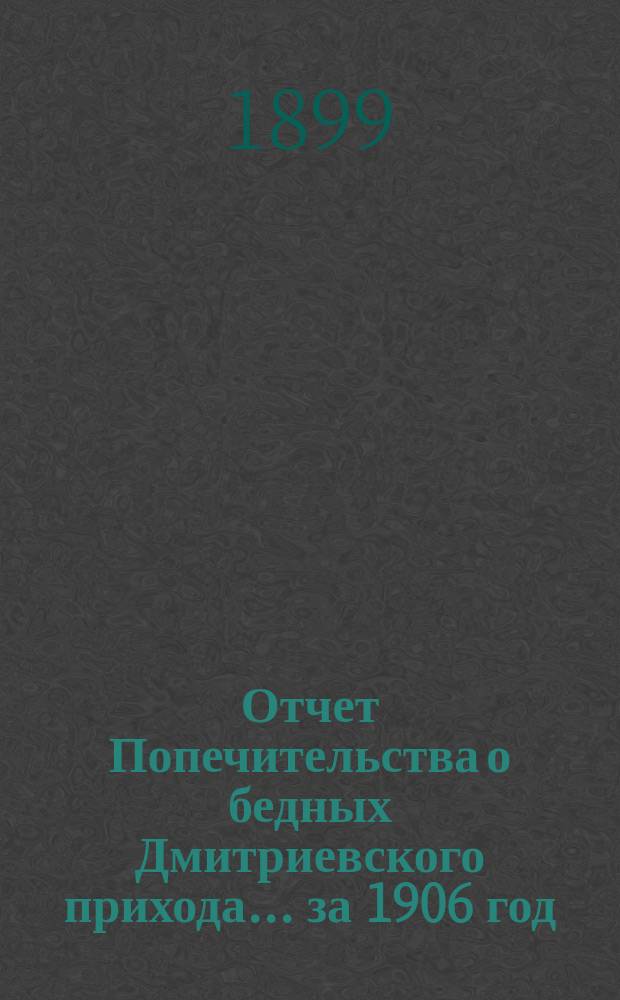 Отчет Попечительства о бедных Дмитриевского прихода... ... за 1906 год