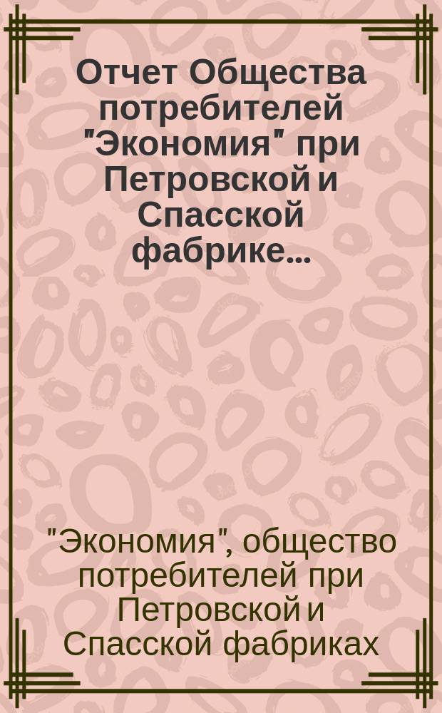 Отчет Общества потребителей "Экономия" при Петровской и Спасской фабрике...