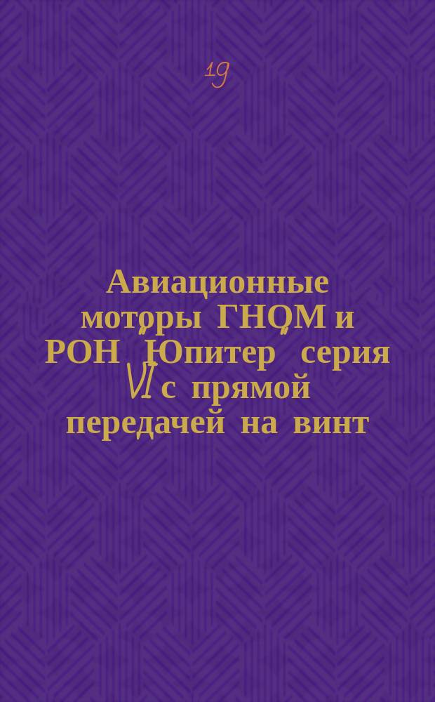 Авиационные моторы ГНОМ и РОН "Юпитер" серия VI с прямой передачей на винт: тип 9 Ad-420 л.с. - 1750 об/мин. (Модель 1929 года), тип 9 Ag-480 л.г. - 2000 об/мин с редуктором: тип 9 Akx-480 л.с. - 2000/1000 об/мин : Номенклатура деталей