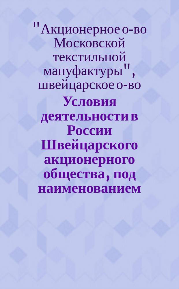 Условия деятельности в России Швейцарского акционерного общества, под наименованием: "Акционерное общество Московской текстильной мануфактуры". (Аktiengesellschaft der Moskauer Textil-Manufaktur)