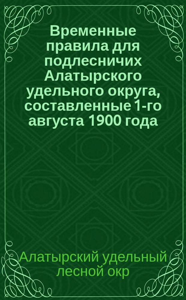 Временные правила для подлесничих Алатырского удельного округа, составленные 1-го августа 1900 года
