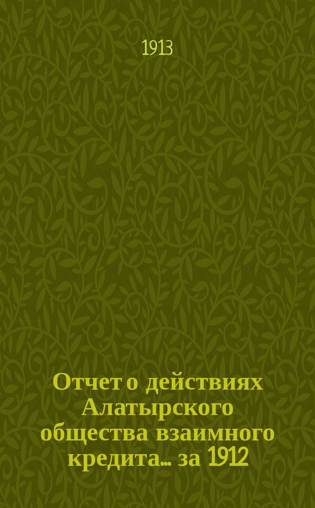 Отчет о действиях Алатырского общества взаимного кредита. ... за 1912