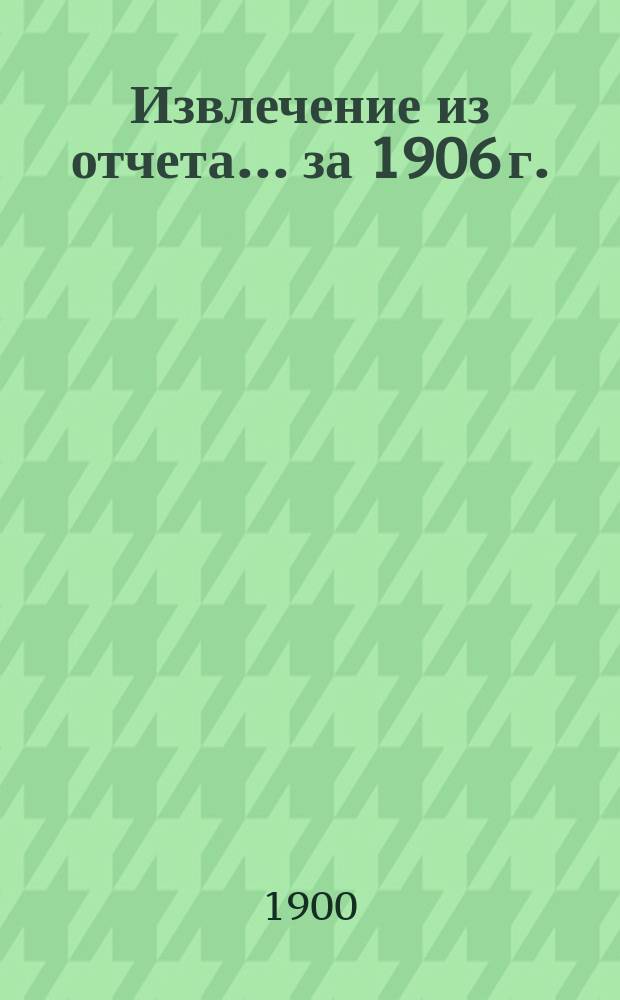 Извлечение из отчета... ... за 1906 г.