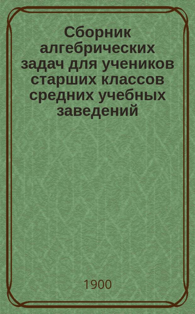 Сборник алгебрических задач для учеников старших классов средних учебных заведений