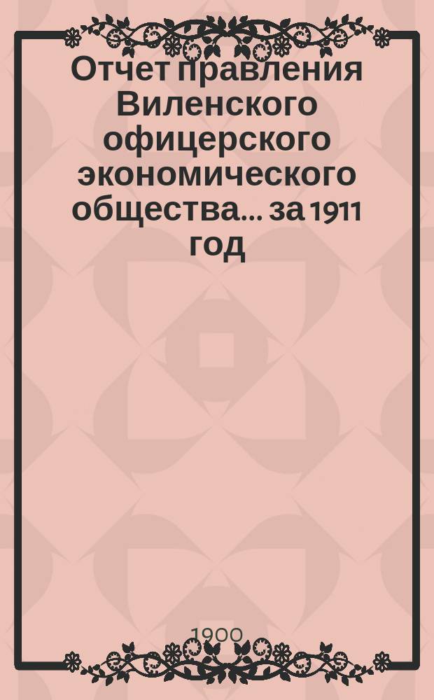 Отчет правления Виленского офицерского экономического общества... ... за 1911 год