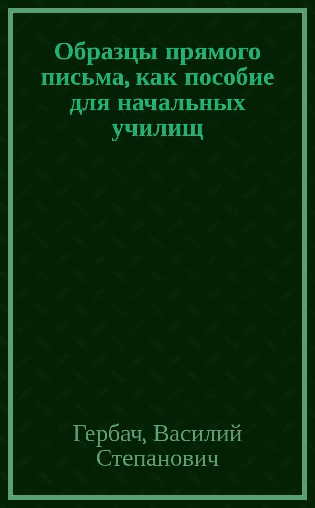 Образцы прямого письма, как пособие для начальных училищ