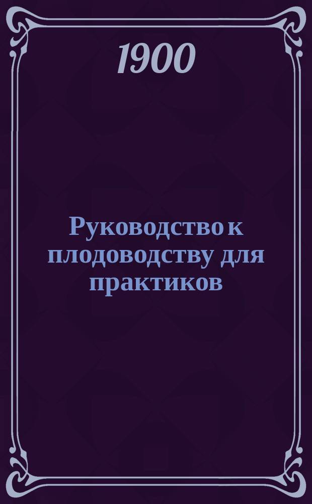 Руководство к плодоводству для практиков : По Гоше (Плодоводство промышленное и любительское). Ч. 2