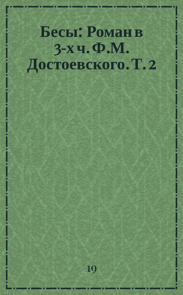 Бесы : Роман в 3-х ч. Ф.М. Достоевского. Т. 2
