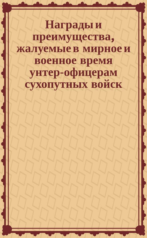 Награды и преимущества, жалуемые в мирное и военное время унтер-офицерам сухопутных войск