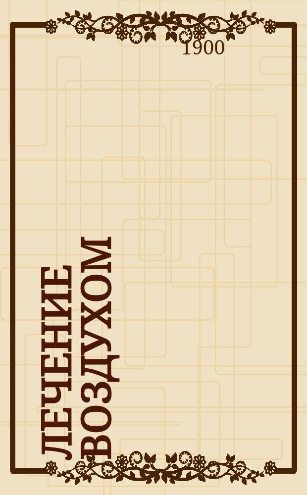 Лечение воздухом; Лечение солнцем: Общедоступ. изложение д-ра Г.М. Бубиса