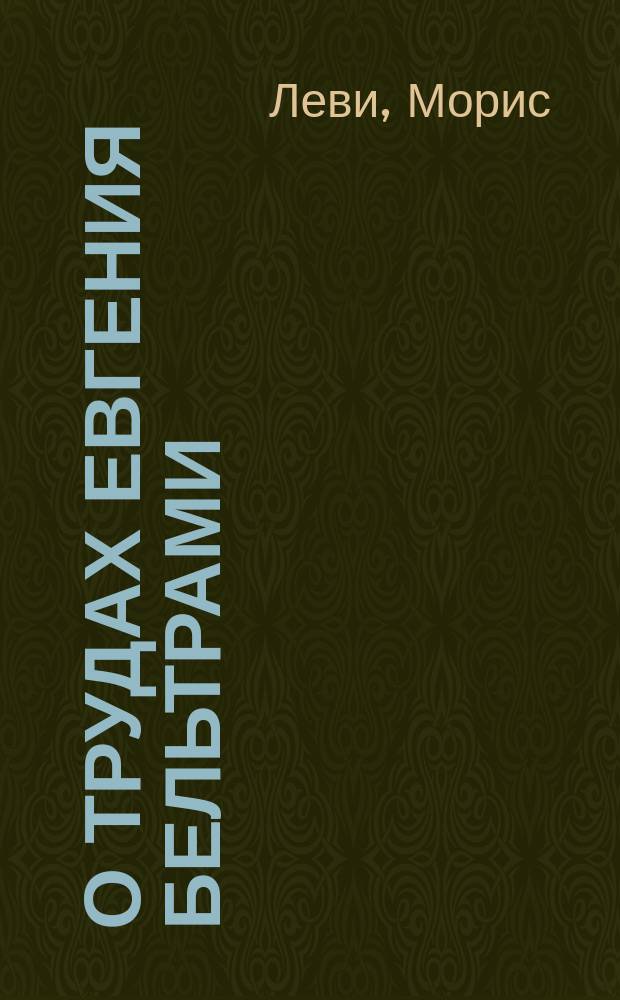 О трудах Евгения Бельтрами : (Умер 18 фев. 1900 г.)