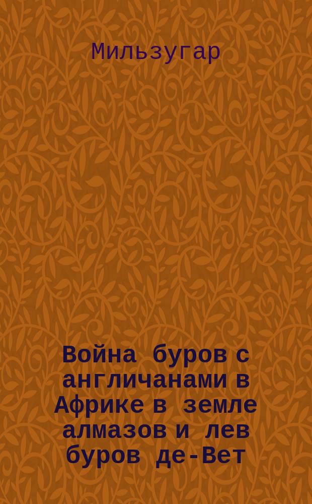 Война буров с англичанами в Африке в земле алмазов и лев буров де-Вет : Стихотворение