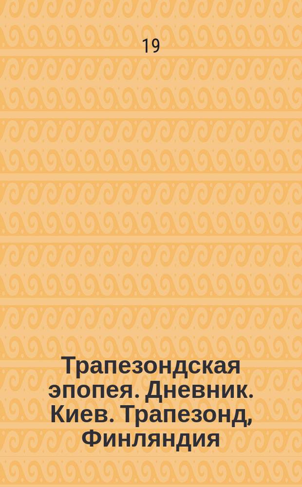 Трапезондская эпопея. Дневник. Киев. Трапезонд, Финляндия