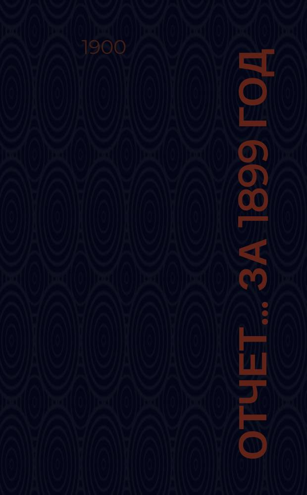 Отчет... ... за 1899 год