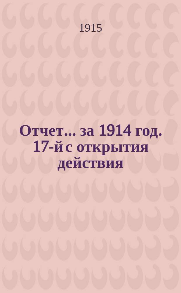 Отчет... ... за 1914 год. 17-й с открытия действия